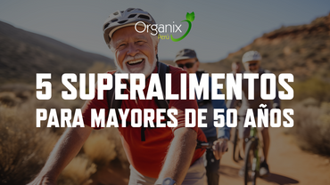 5 Superalimentos Organix Perú para mayores de 50 años, nutrición, proteínas, vitaminas y minerales.